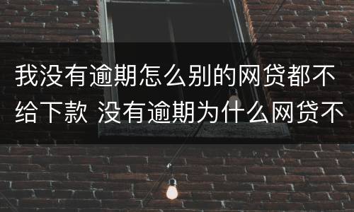 我没有逾期怎么别的网贷都不给下款 没有逾期为什么网贷不给通过