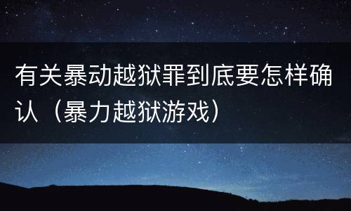 有关暴动越狱罪到底要怎样确认（暴力越狱游戏）