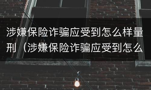 涉嫌保险诈骗应受到怎么样量刑（涉嫌保险诈骗应受到怎么样量刑呢）