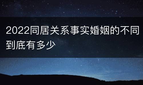 2022同居关系事实婚姻的不同到底有多少