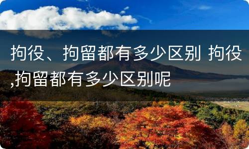 拘役、拘留都有多少区别 拘役,拘留都有多少区别呢