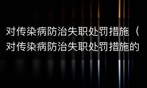 对传染病防治失职处罚措施（对传染病防治失职处罚措施的建议）