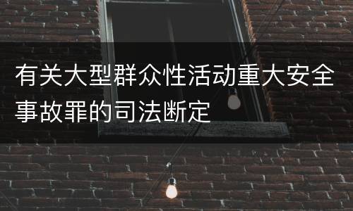 有关大型群众性活动重大安全事故罪的司法断定