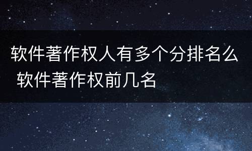 软件著作权人有多个分排名么 软件著作权前几名