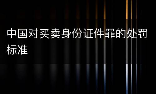 中国对买卖身份证件罪的处罚标准