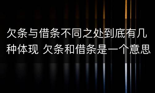 欠条与借条不同之处到底有几种体现 欠条和借条是一个意思吗