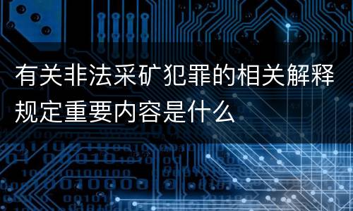 有关非法采矿犯罪的相关解释规定重要内容是什么