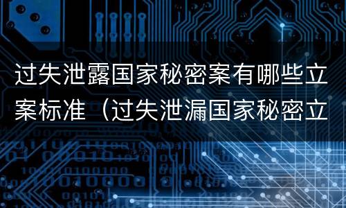 过失泄露国家秘密案有哪些立案标准（过失泄漏国家秘密立案标准）