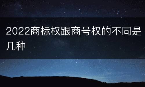 2022商标权跟商号权的不同是几种