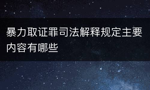 暴力取证罪司法解释规定主要内容有哪些