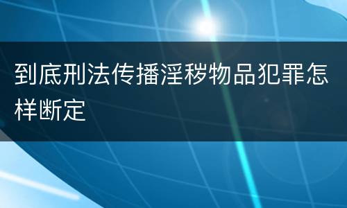 到底刑法传播淫秽物品犯罪怎样断定