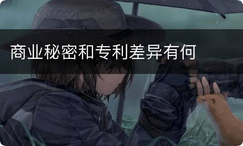 商业秘密和专利差异有何