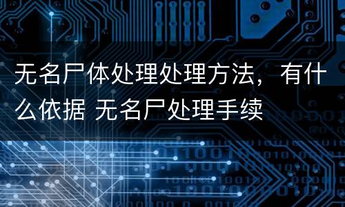 无名尸体处理处理方法，有什么依据 无名尸处理手续