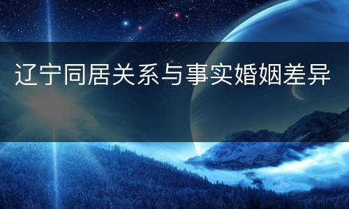 辽宁同居关系与事实婚姻差异