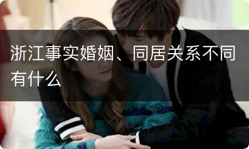 浙江事实婚姻、同居关系不同有什么