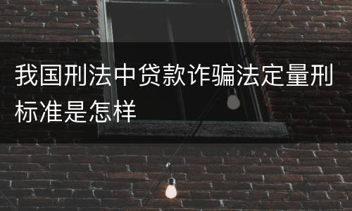 我国刑法中贷款诈骗法定量刑标准是怎样