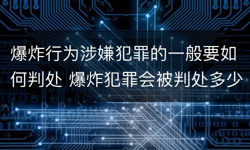 爆炸行为涉嫌犯罪的一般要如何判处 爆炸犯罪会被判处多少年