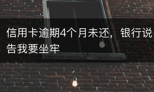 信用卡逾期4个月未还，银行说告我要坐牢