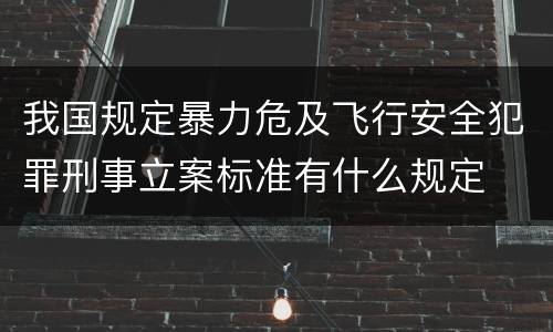 我国规定暴力危及飞行安全犯罪刑事立案标准有什么规定