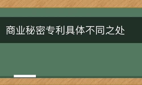商业秘密专利具体不同之处
