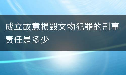 成立故意损毁文物犯罪的刑事责任是多少