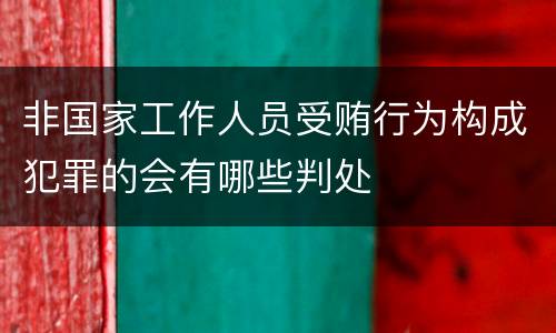 非国家工作人员受贿行为构成犯罪的会有哪些判处