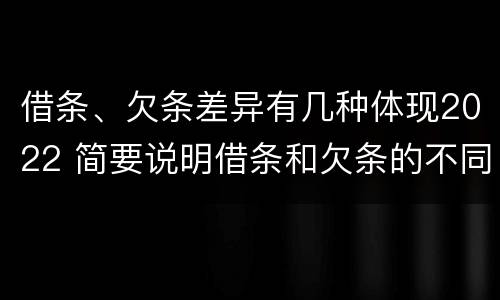借条、欠条差异有几种体现2022 简要说明借条和欠条的不同之处