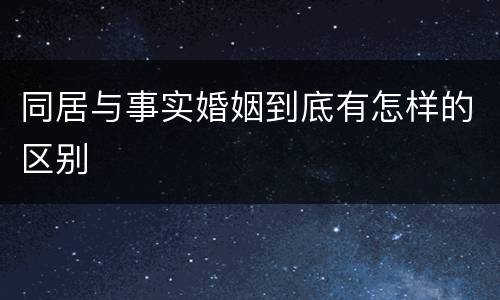 同居与事实婚姻到底有怎样的区别