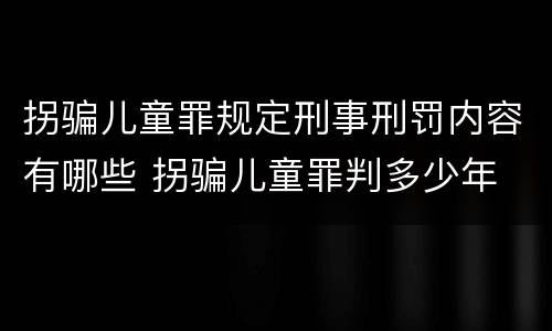 拐骗儿童罪规定刑事刑罚内容有哪些 拐骗儿童罪判多少年