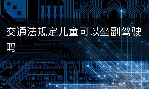 交通法规定儿童可以坐副驾驶吗