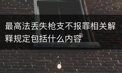 最高法丢失枪支不报罪相关解释规定包括什么内容