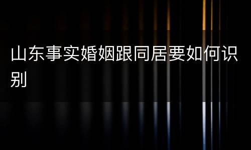 山东事实婚姻跟同居要如何识别