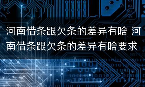 河南借条跟欠条的差异有啥 河南借条跟欠条的差异有啥要求
