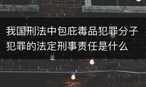 我国刑法中包庇毒品犯罪分子犯罪的法定刑事责任是什么