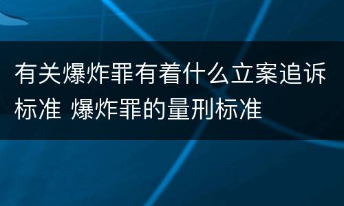 有关爆炸罪有着什么立案追诉标准 爆炸罪的量刑标准