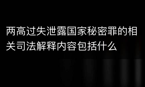 两高过失泄露国家秘密罪的相关司法解释内容包括什么