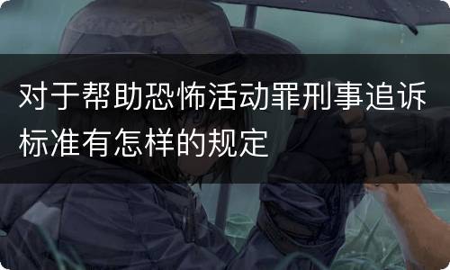 对于帮助恐怖活动罪刑事追诉标准有怎样的规定
