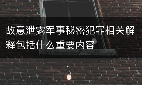 故意泄露军事秘密犯罪相关解释包括什么重要内容