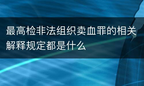 最高检非法组织卖血罪的相关解释规定都是什么