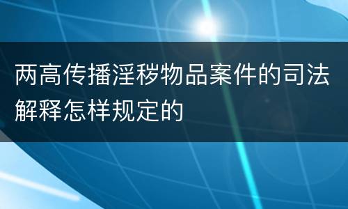 两高传播淫秽物品案件的司法解释怎样规定的