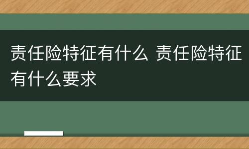 责任险特征有什么 责任险特征有什么要求