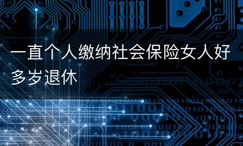 一直个人缴纳社会保险女人好多岁退休