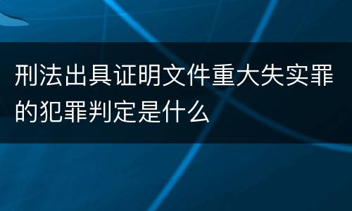 刑法出具证明文件重大失实罪的犯罪判定是什么