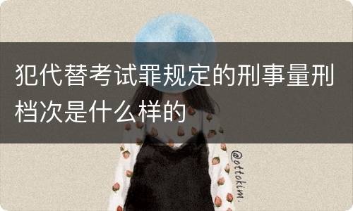 犯代替考试罪规定的刑事量刑档次是什么样的