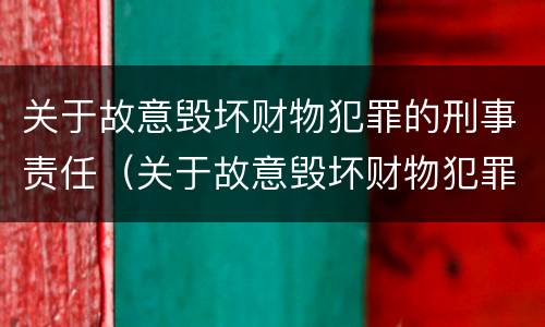 关于故意毁坏财物犯罪的刑事责任（关于故意毁坏财物犯罪的刑事责任有哪些）