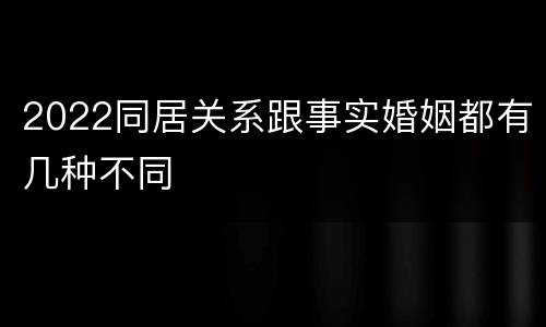 2022同居关系跟事实婚姻都有几种不同