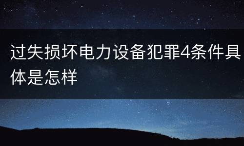 过失损坏电力设备犯罪4条件具体是怎样