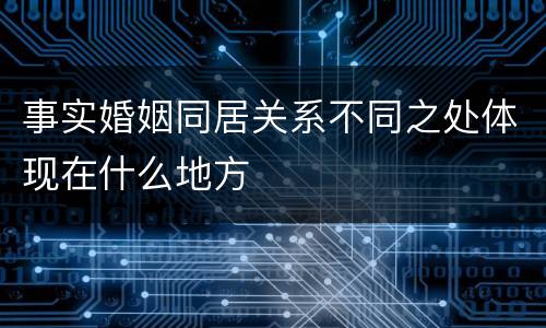 事实婚姻同居关系不同之处体现在什么地方