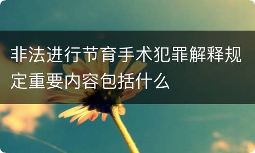 非法进行节育手术犯罪解释规定重要内容包括什么