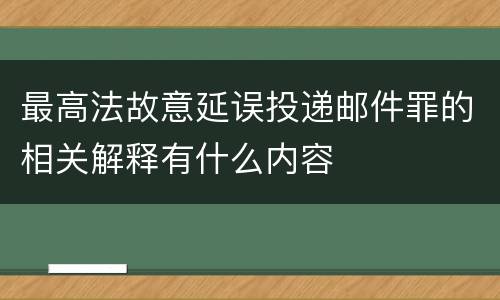 最高法故意延误投递邮件罪的相关解释有什么内容